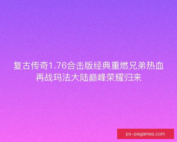 复古传奇1.76合击版经典重燃兄弟热血再战玛法大陆巅峰荣耀归来